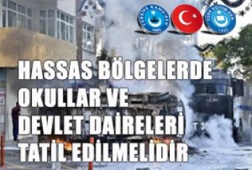 HASSAS BÖLGELERDE OKULLAR ve DEVLET DAİRELERİ TATİL EDİLMELİDİR