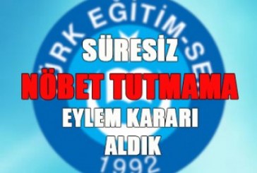 SÜRESİZ NÖBET TUTMAMA EYLEM KARARI ALDIK	.