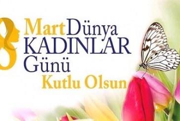 8 Mart Dünya kadınlar gününü kutluyoruz…